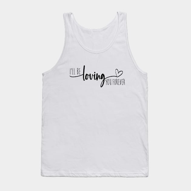 I'll Be Loving You Forever Tank Top by CreativeKristen